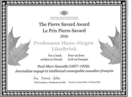 Urkunde zum Pierre Savard Award 2026 Urkunde des Pierre Savard Award 2026 für Professor Hans-Jürgen Lüsebrink für sein französischsprachiges Buch „Paul-Marc Sauvalle (1857–1920): Journaliste engagé et intellectuel cosmopolite canadien-français“.