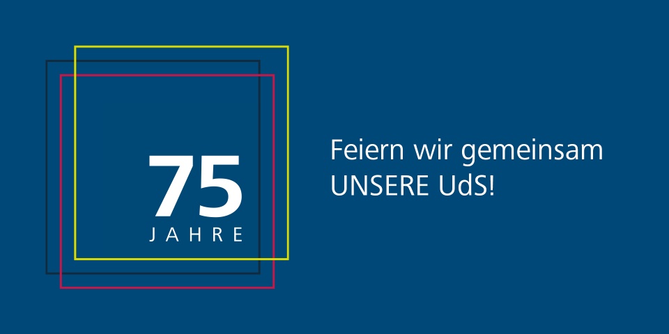 75 Jahre. Feiern wir gemeinsam unsere UdS